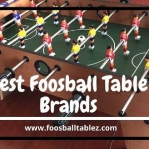 Best Foosball Table Brands | Manufacturers Review